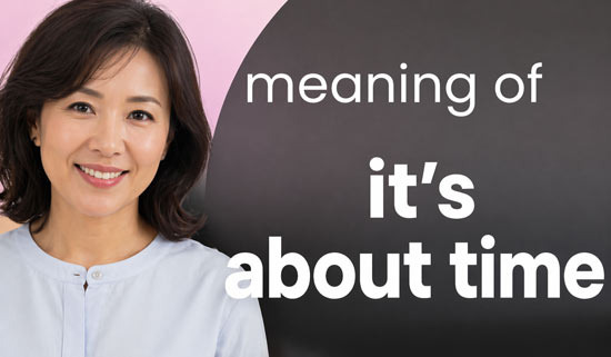 it’s about time! 그리고 finally! 뭐가 다른걸까요? - Fullerton - 1