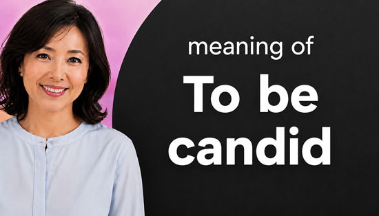 Meaning and Actual American Usage of 'To be candid' - Fullerton - 1